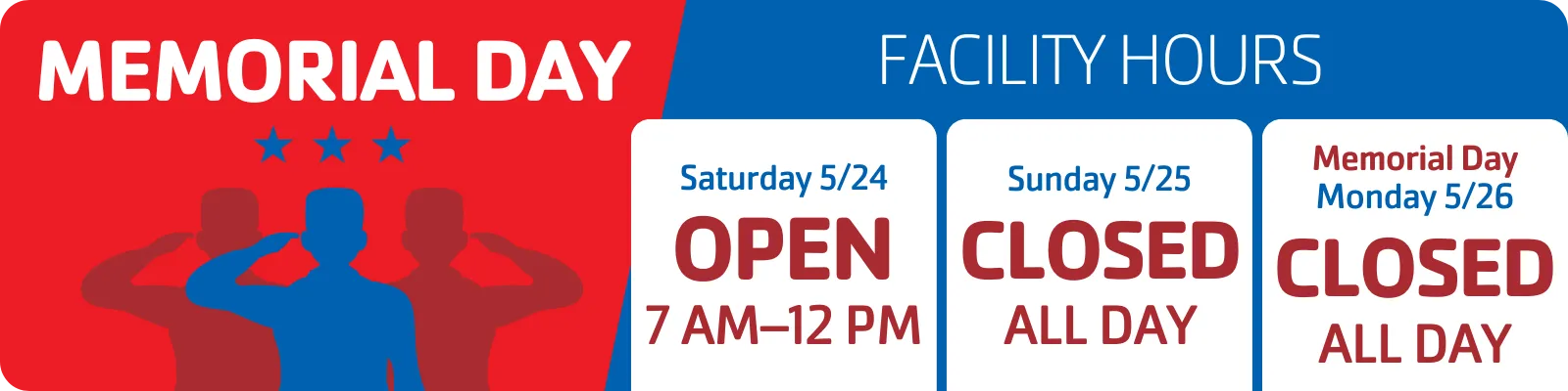 Memorial day hours. Saturday, May 24th, open 7am to 12pm; Sunday, May 25th, closed; Monday, May 26th, closed.